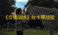 《交错战线》丝卡蒂技能介绍