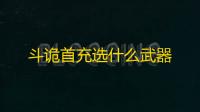 斗诡首充选什么武器